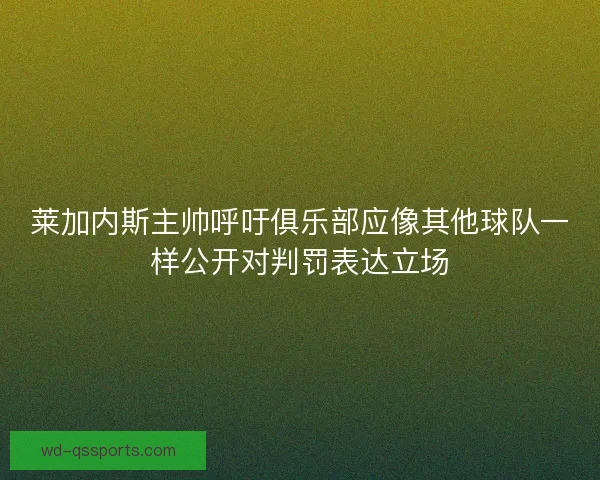莱加内斯主帅呼吁俱乐部应像其他球队一样公开对判罚表达立场